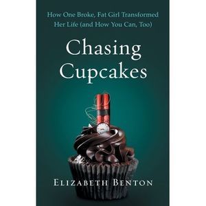 Chasing Cupcakes: How One Broke, Fat Girl Transformed Her Life (and How You Can,